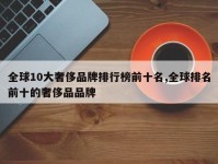 全球10大奢侈品牌排行榜前十名,全球排名前十的奢侈品品牌