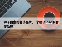 狮子图案的奢侈品牌,一个狮子logo的奢侈品牌