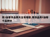 男t恤奢侈品牌大全有哪些,奢侈品男t恤哪个品牌好