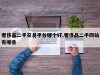 奢侈品二手交易平台哪个好,奢侈品二手网站有哪些