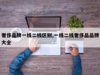 奢侈品牌一线二线区别,一线二线奢侈品品牌大全