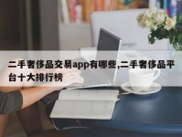 二手奢侈品交易app有哪些,二手奢侈品平台十大排行榜