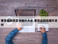 奢侈品回收宣传图片大全,奢侈品回收图片素材