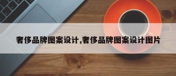 奢侈品牌图案设计,奢侈品牌图案设计图片