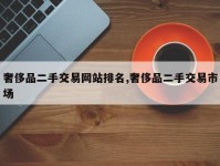 奢侈品二手交易网站排名,奢侈品二手交易市场