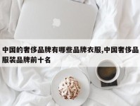中国的奢侈品牌有哪些品牌衣服,中国奢侈品服装品牌前十名