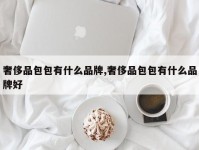 奢侈品包包有什么品牌,奢侈品包包有什么品牌好