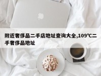 附近奢侈品二手店地址查询大全,109℃二手奢侈品地址