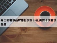 男士的奢侈品牌排行榜前十名,男性十大奢侈品牌