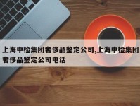 上海中检集团奢侈品鉴定公司,上海中检集团奢侈品鉴定公司电话