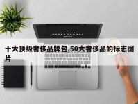 十大顶级奢侈品牌包,50大奢侈品的标志图片