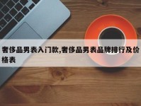 奢侈品男表入门款,奢侈品男表品牌排行及价格表