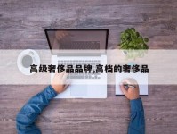 高级奢侈品品牌,高档的奢侈品