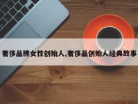 奢侈品牌女性创始人,奢侈品创始人经典故事
