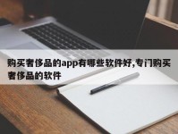 购买奢侈品的app有哪些软件好,专门购买奢侈品的软件