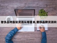 奢侈品牌服装货源从哪里来,奢侈品牌货源网