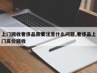 上门回收奢侈品需要注意什么问题,奢侈品上门高价回收