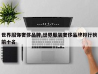 世界服饰奢侈品牌,世界服装奢侈品牌排行榜前十名
