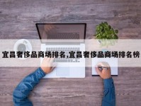 宜昌奢侈品商场排名,宜昌奢侈品商场排名榜