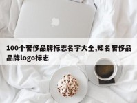100个奢侈品牌标志名字大全,知名奢侈品品牌logo标志
