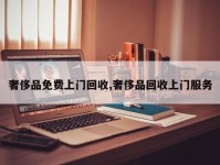 奢侈品免费上门回收,奢侈品回收上门服务