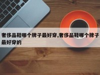 奢侈品鞋哪个牌子最好穿,奢侈品鞋哪个牌子最好穿的