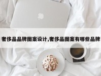 奢侈品品牌图案设计,奢侈品图案有哪些品牌