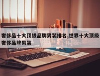 奢侈品十大顶级品牌男装排名,世界十大顶级奢侈品牌男装