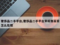 奢侈品二手平台,奢侈品二手平台卖后原买家怎么处理
