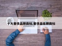 十大奢侈品牌商标,奢侈品名牌商标