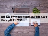 奢侈品二手平台有哪些品牌,高端奢侈品二手平台app哪些比较好