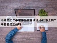 小红书上二手奢侈品企业认证,小红书上的二手包包是正品吗