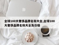 全球100大奢侈品牌名称大全,全球100大奢侈品牌名称大全及价格