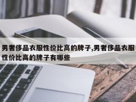 男奢侈品衣服性价比高的牌子,男奢侈品衣服性价比高的牌子有哪些