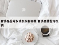 奢侈品鉴定权威机构有哪些,奢侈品牌鉴定机构