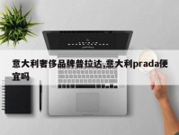 意大利奢侈品牌普拉达,意大利prada便宜吗