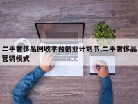二手奢侈品回收平台创业计划书,二手奢侈品营销模式