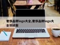 奢侈品牌logo大全,奢侈品牌logo大全羽绒服