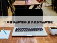 十大奢侈品牌服饰,奢侈品服饰品牌排行