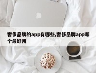 奢侈品牌的app有哪些,奢侈品牌app哪个最好用