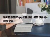购买奢侈品牌app软件推荐,买奢侈品的app哪个好