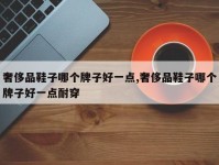 奢侈品鞋子哪个牌子好一点,奢侈品鞋子哪个牌子好一点耐穿