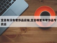 宜昌有没有奢侈品店铺,宜昌哪里有奢侈品专卖店