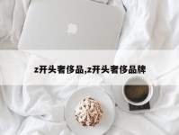 z开头奢侈品,z开头奢侈品牌