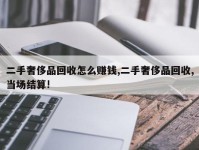 二手奢侈品回收怎么赚钱,二手奢侈品回收,当场结算!