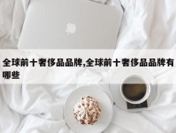 全球前十奢侈品品牌,全球前十奢侈品品牌有哪些
