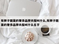 有狮子图案的奢侈品牌衣服叫什么,有狮子图案的奢侈品牌衣服叫什么名字