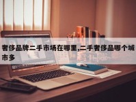 奢侈品牌二手市场在哪里,二手奢侈品哪个城市多