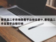奢侈品二手市场销售平台排名前十,奢侈品二手交易平台排行榜