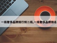 一线奢侈品牌排行榜二线,一线奢侈品牌排名